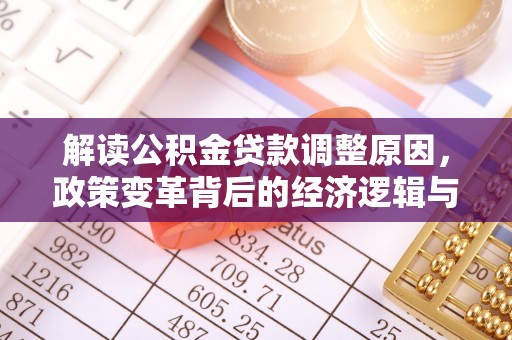 宜阳解读公积金贷款调整原因，政策变革背后的经济逻辑与民生影响