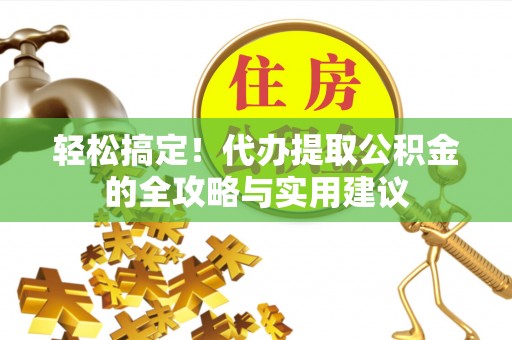 宜阳轻松搞定！代办提取公积金的全攻略与实用建议