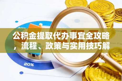 宜阳公积金提取代办事宜全攻略，流程、政策与实用技巧解析