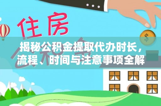 宜阳揭秘公积金提取代办时长，流程、时间与注意事项全解析
