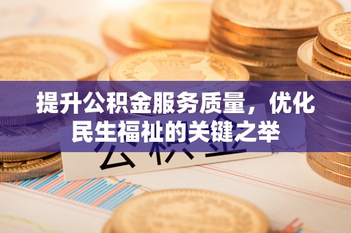 宜阳提升公积金服务质量，优化民生福祉的关键之举